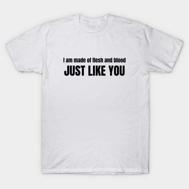 I am made of flesh and blood just like you typography T-Shirt by Yula Creative